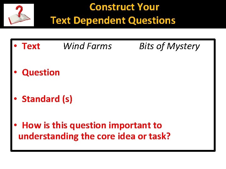 Construct Your Text Dependent Questions • Text Wind Farms Bits of Mystery • Question