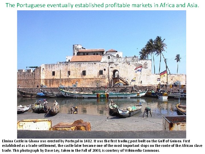 The Portuguese eventually established profitable markets in Africa and Asia. Elmina Castle in Ghana The Portuguese eventually established profitable markets in Africa and Asia. Elmina Castle in Ghana