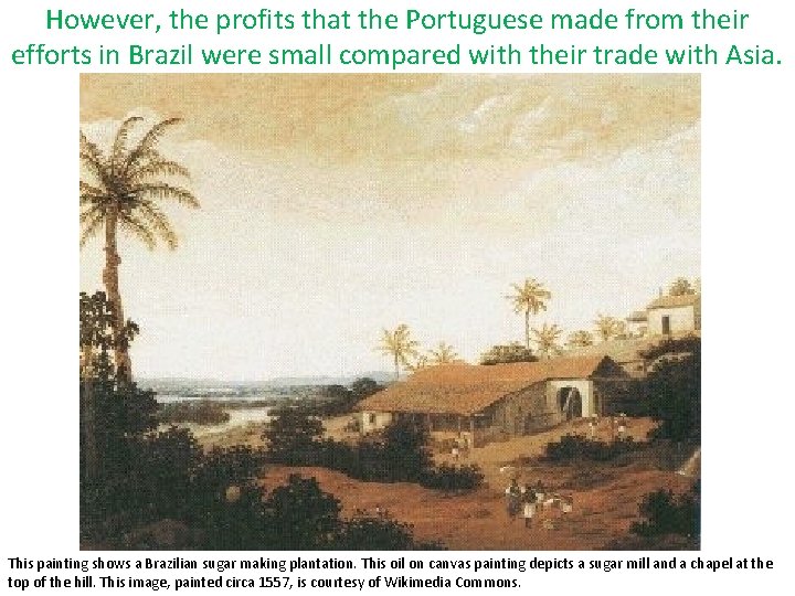 However, the profits that the Portuguese made from their efforts in Brazil were small However, the profits that the Portuguese made from their efforts in Brazil were small