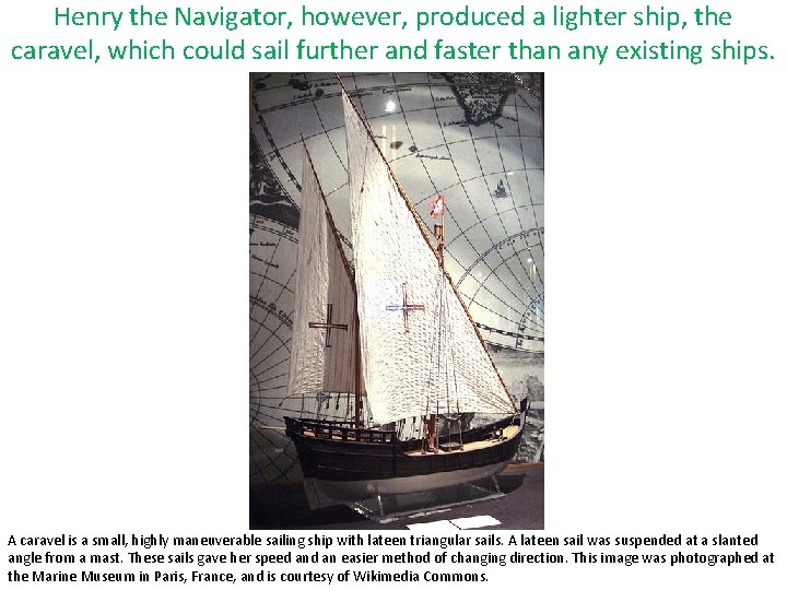 Henry the Navigator, however, produced a lighter ship, the caravel, which could sail further Henry the Navigator, however, produced a lighter ship, the caravel, which could sail further