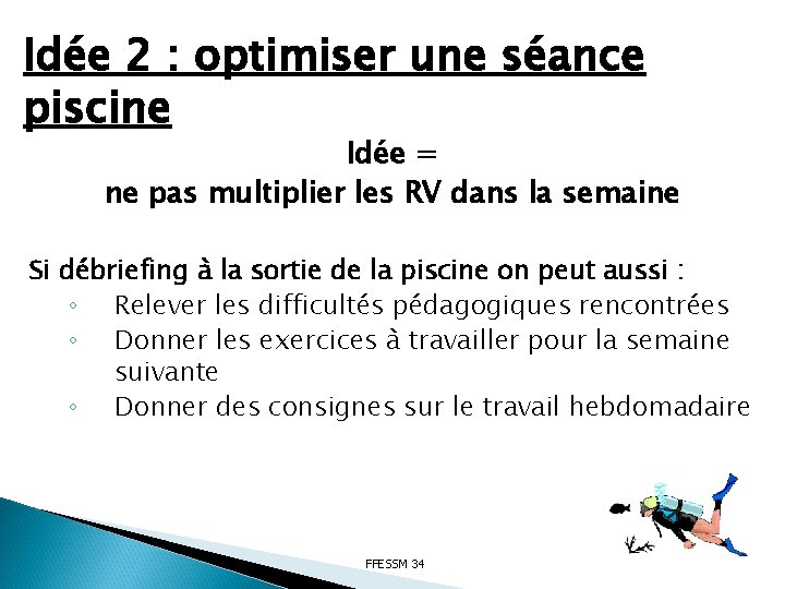 Idée 2 : optimiser une séance piscine Idée = ne pas multiplier les RV