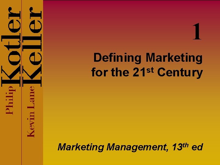 1 Defining Marketing for the 21 st Century Marketing Management, 13 th ed 