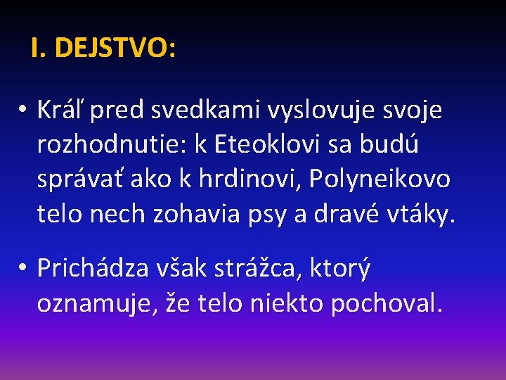 I. DEJSTVO: • Kráľ pred svedkami vyslovuje svoje rozhodnutie: k Eteoklovi sa budú správať