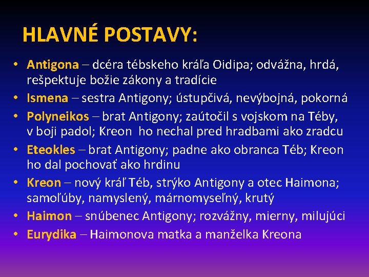 HLAVNÉ POSTAVY: • Antigona – dcéra tébskeho kráľa Oidipa; odvážna, hrdá, rešpektuje božie zákony