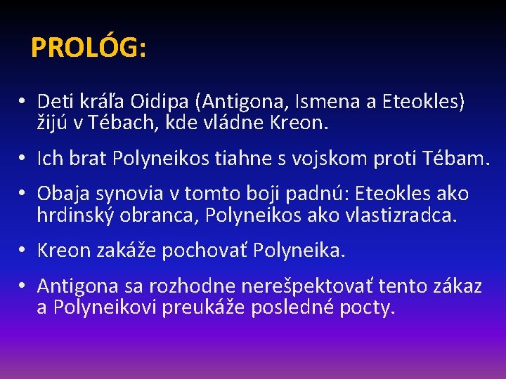 PROLÓG: • Deti kráľa Oidipa (Antigona, Ismena a Eteokles) žijú v Tébach, kde vládne