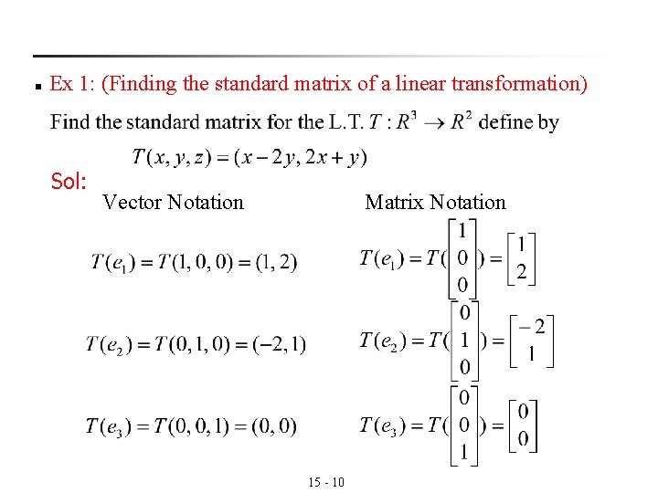 n Ex 1: (Finding the standard matrix of a linear transformation) Sol: Vector Notation n Ex 1: (Finding the standard matrix of a linear transformation) Sol: Vector Notation