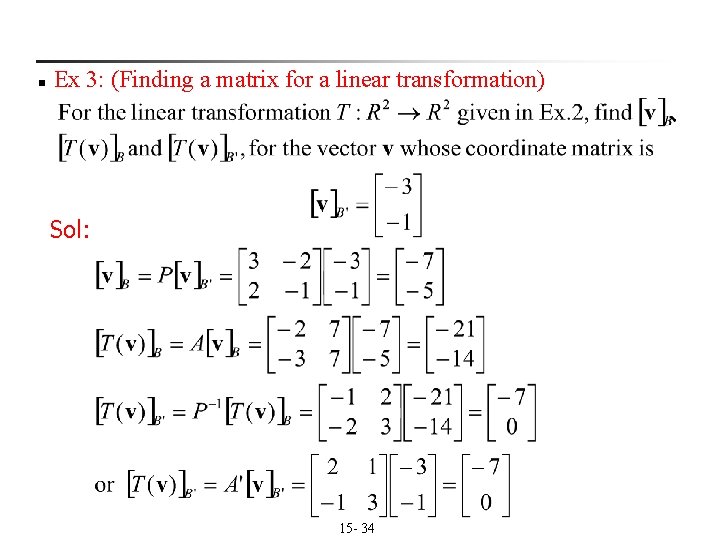n Ex 3: (Finding a matrix for a linear transformation) Sol: 15 - 34 n Ex 3: (Finding a matrix for a linear transformation) Sol: 15 - 34