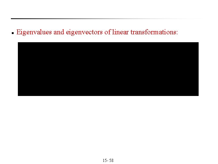 n Eigenvalues and eigenvectors of linear transformations: 15 - 58 n Eigenvalues and eigenvectors of linear transformations: 15 - 58