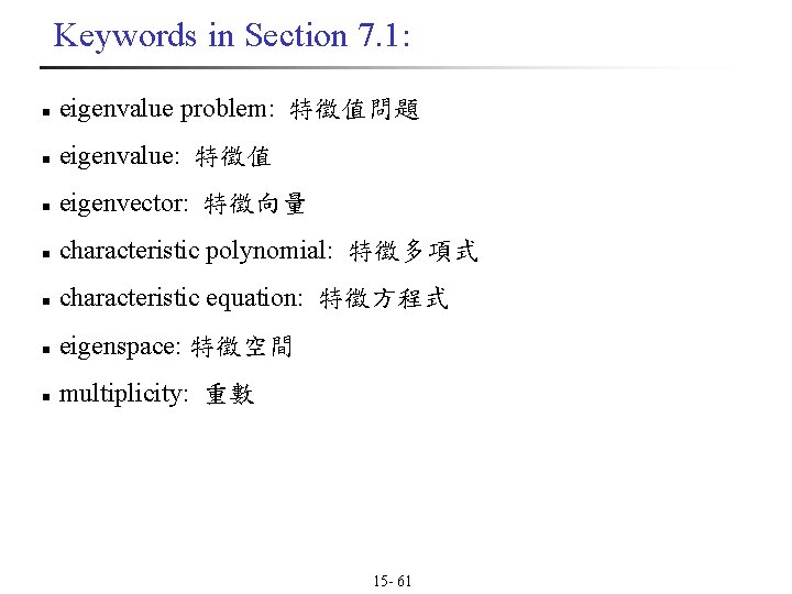 Keywords in Section 7. 1: n eigenvalue problem: 特徵值問題 n eigenvalue: 特徵值 n eigenvector: Keywords in Section 7. 1: n eigenvalue problem: 特徵值問題 n eigenvalue: 特徵值 n eigenvector: