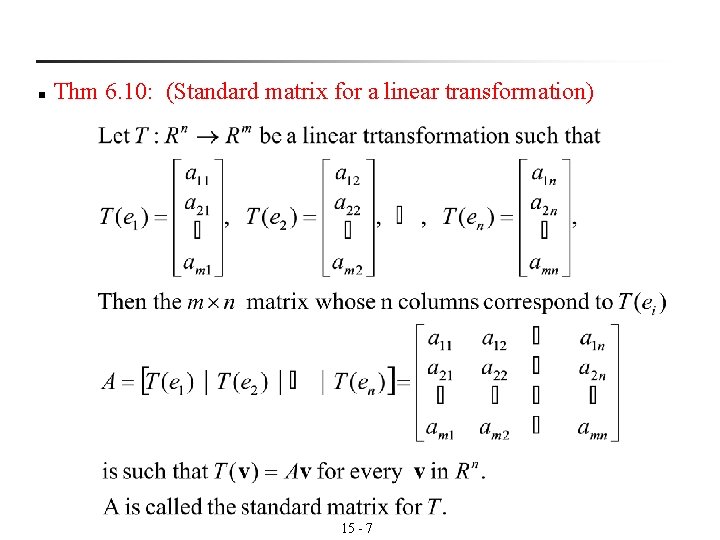 n Thm 6. 10: (Standard matrix for a linear transformation) 15 - 7 n Thm 6. 10: (Standard matrix for a linear transformation) 15 - 7