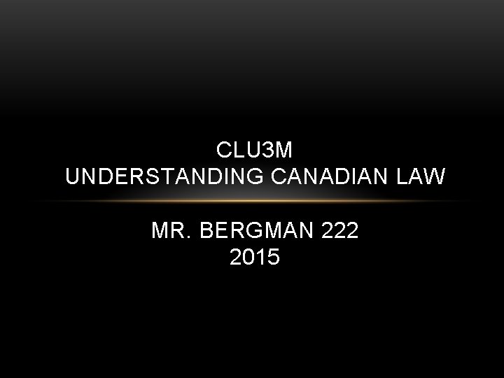 CLU 3 M UNDERSTANDING CANADIAN LAW MR. BERGMAN 222 2015 