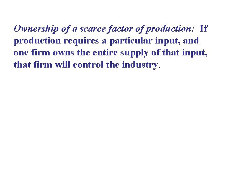 Ownership of a scarce factor of production: If production requires a particular input, and