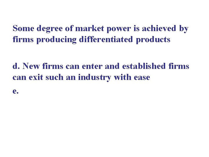 Some degree of market power is achieved by firms producing differentiated products d. New