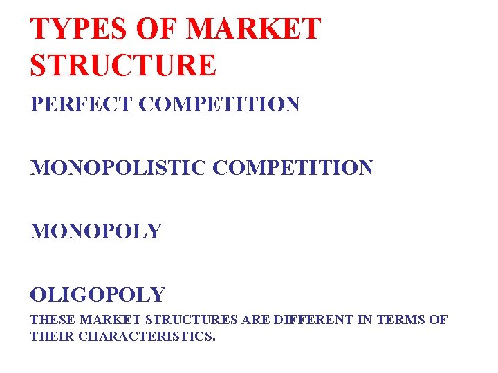 TYPES OF MARKET STRUCTURE PERFECT COMPETITION MONOPOLISTIC COMPETITION MONOPOLY OLIGOPOLY THESE MARKET STRUCTURES ARE