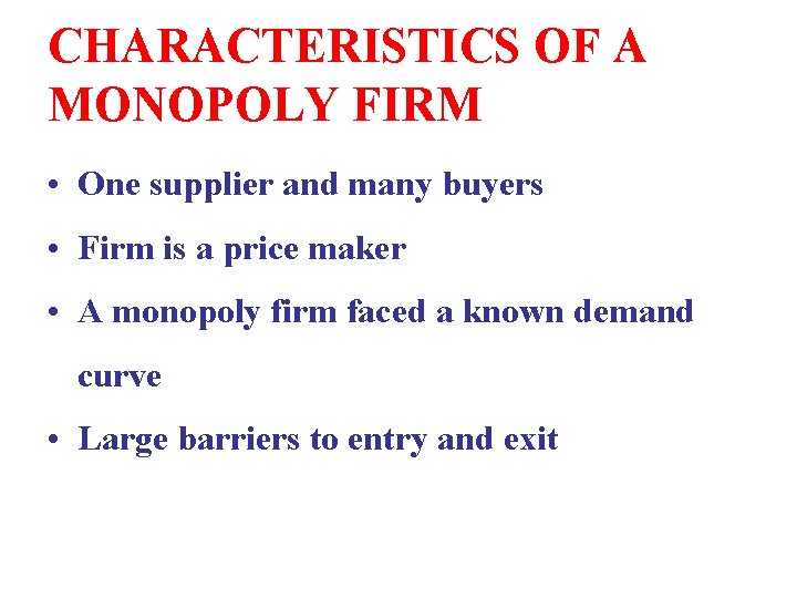 CHARACTERISTICS OF A MONOPOLY FIRM • One supplier and many buyers • Firm is