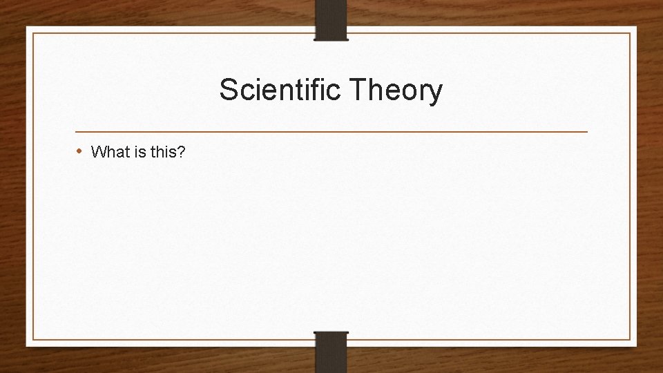 Scientific Theory • What is this? 