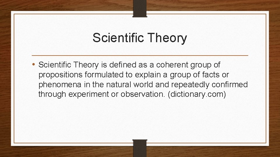 Scientific Theory • Scientific Theory is defined as a coherent group of propositions formulated