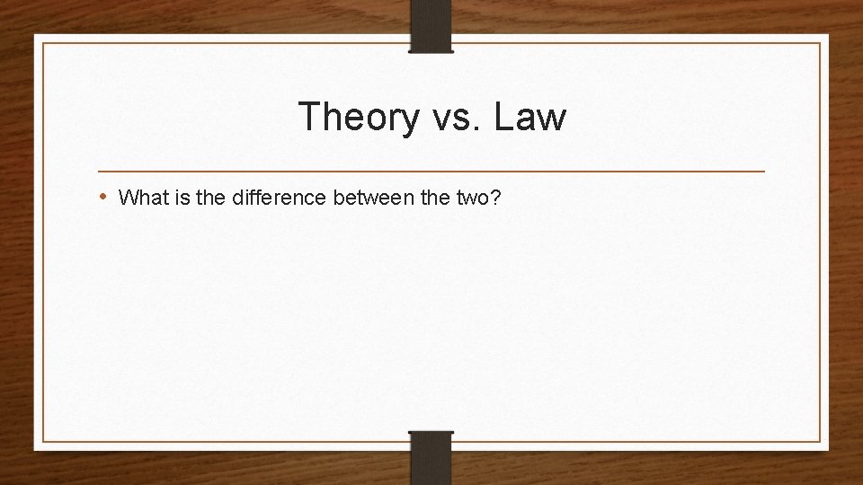 Theory vs. Law • What is the difference between the two? 