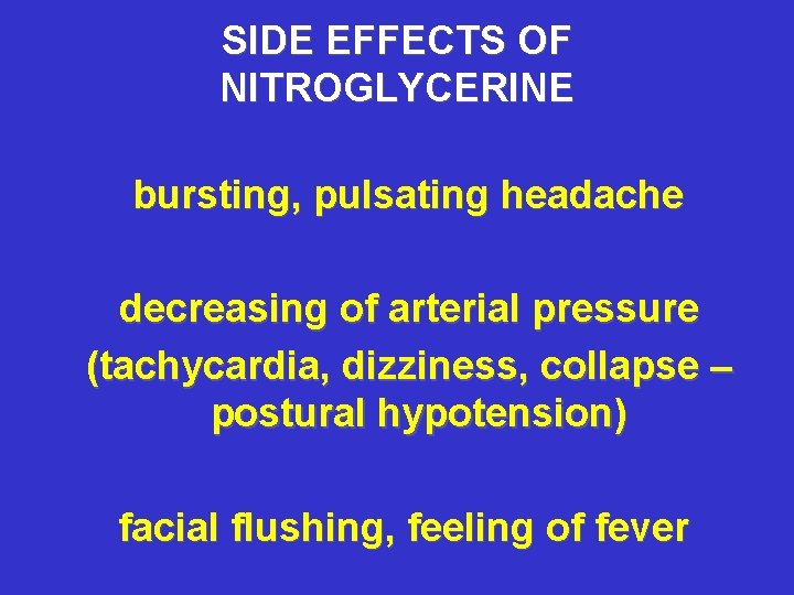 SIDE EFFECTS OF NITROGLYCERINE bursting, pulsating headache decreasing of arterial pressure (tachycardia, dizziness, collapse