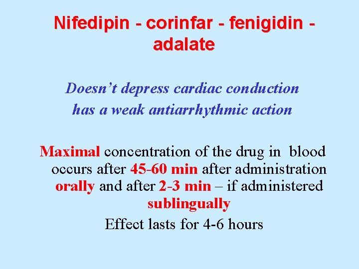 Nifedipin - corinfar - fenigidin adalate Doesn’t depress cardiac conduction has a weak antiarrhythmic