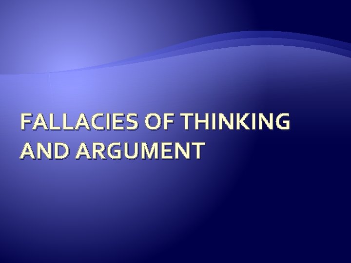 FALLACIES OF THINKING AND ARGUMENT 