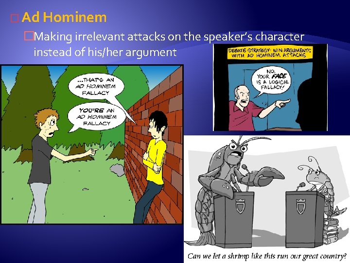 � Ad Hominem �Making irrelevant attacks on the speaker’s character instead of his/her argument