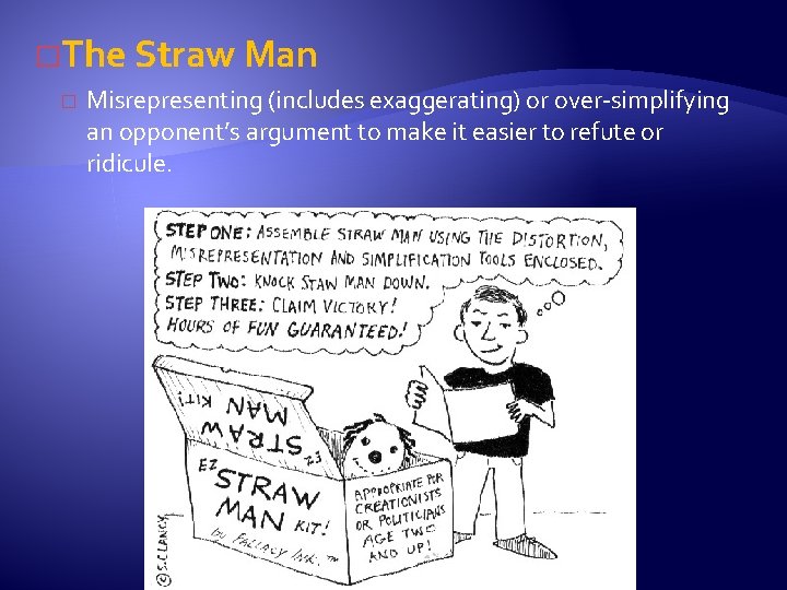 �The Straw Man � Misrepresenting (includes exaggerating) or over-simplifying an opponent’s argument to make