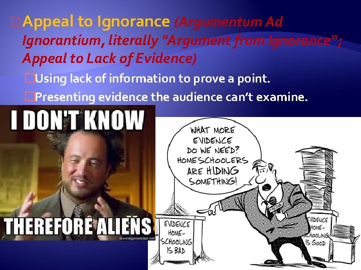 � Appeal to Ignorance (Argumentum Ad Ignorantium, literally "Argument from Ignorance“; Appeal to Lack