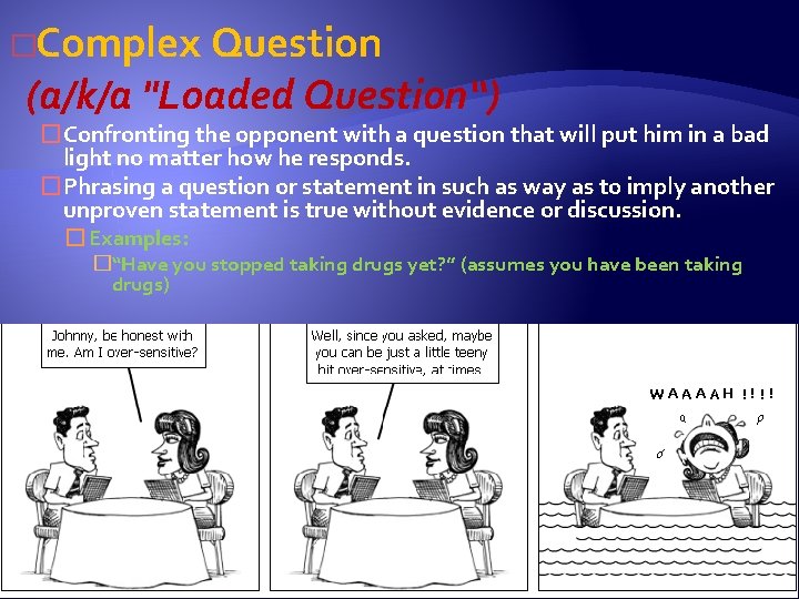 �Complex Question (a/k/a "Loaded Question“) �Confronting the opponent with a question that will put