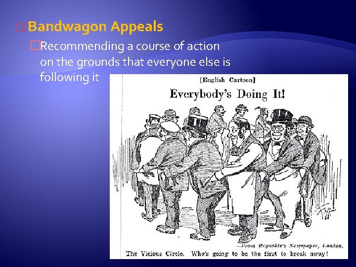 � Bandwagon Appeals �Recommending a course of action on the grounds that everyone else