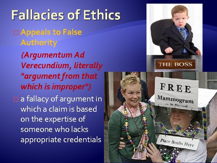 Fallacies of Ethics � Appeals to False Authority (Argumentum Ad Verecundium, literally "argument from