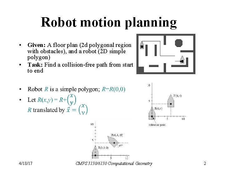 Robot motion planning • Given: A floor plan (2 d polygonal region with obstacles),