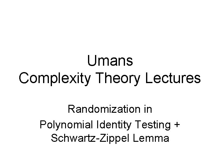 Umans Complexity Theory Lectures Randomization in Polynomial Identity Testing + Schwartz-Zippel Lemma 