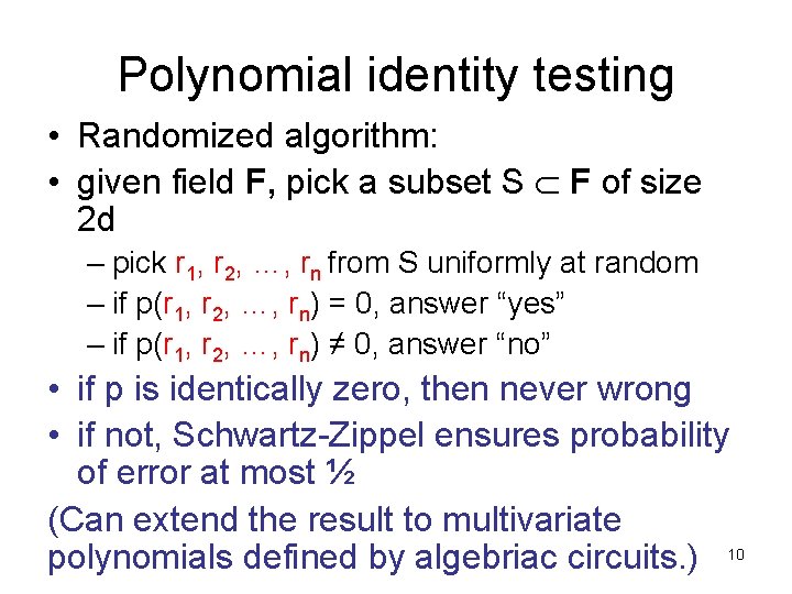 Polynomial identity testing • Randomized algorithm: • given field F, pick a subset S