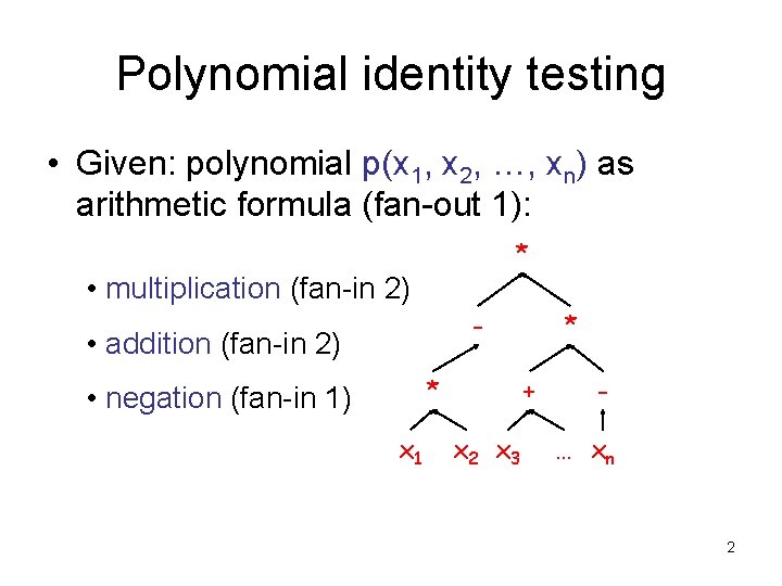 Polynomial identity testing • Given: polynomial p(x 1, x 2, …, xn) as arithmetic