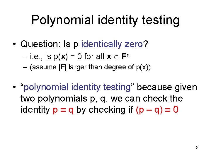 Polynomial identity testing • Question: Is p identically zero? – i. e. , is
