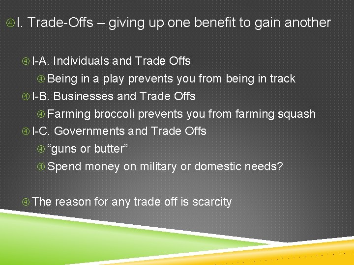 I. Trade-Offs – giving up one benefit to gain another I-A. Individuals and I. Trade-Offs – giving up one benefit to gain another I-A. Individuals and
