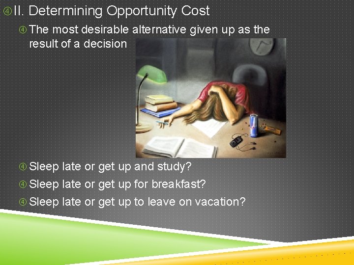 II. Determining Opportunity Cost The most desirable alternative given up as the result II. Determining Opportunity Cost The most desirable alternative given up as the result
