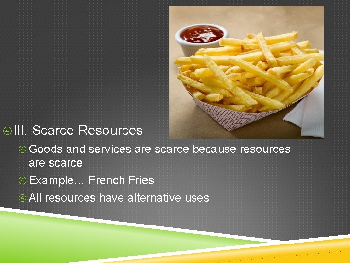 III. Scarce Resources Goods and services are scarce because resources are scarce Example… III. Scarce Resources Goods and services are scarce because resources are scarce Example…