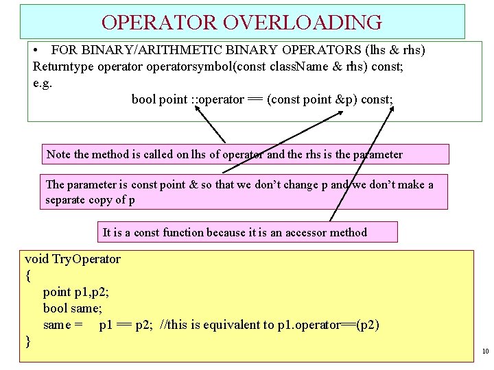 OPERATOR OVERLOADING • FOR BINARY/ARITHMETIC BINARY OPERATORS (lhs & rhs) Returntype operatorsymbol(const class. Name