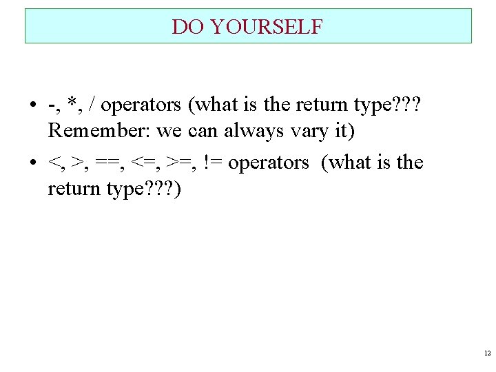 DO YOURSELF • -, *, / operators (what is the return type? ? ?