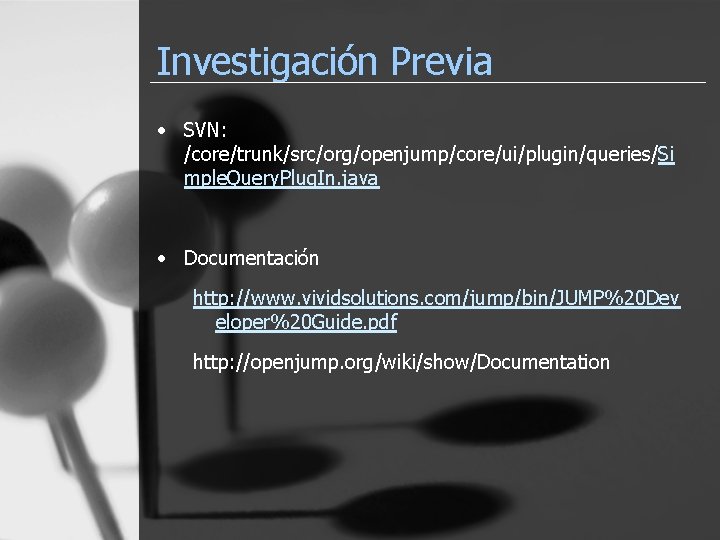 Investigación Previa • SVN: /core/trunk/src/org/openjump/core/ui/plugin/queries/Si mple. Query. Plug. In. java • Documentación http: //www.