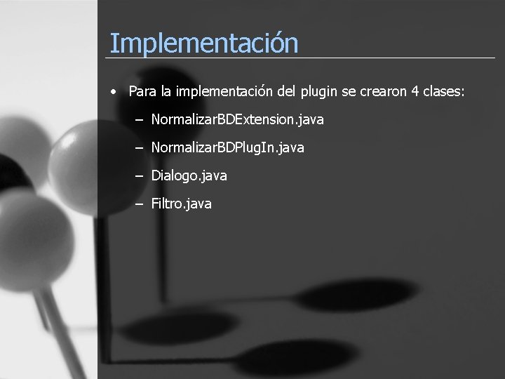 Implementación • Para la implementación del plugin se crearon 4 clases: – Normalizar. BDExtension.