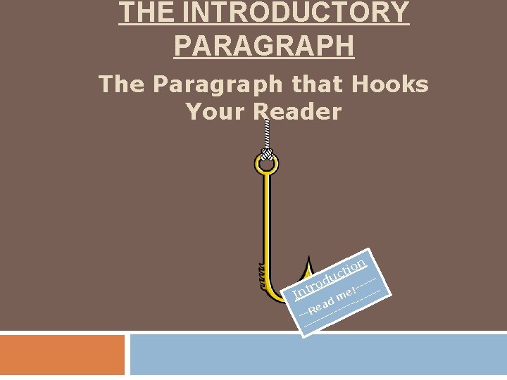 THE INTRODUCTORY PARAGRAPH The Paragraph that Hooks Your Reader on ti uc --e! ---In