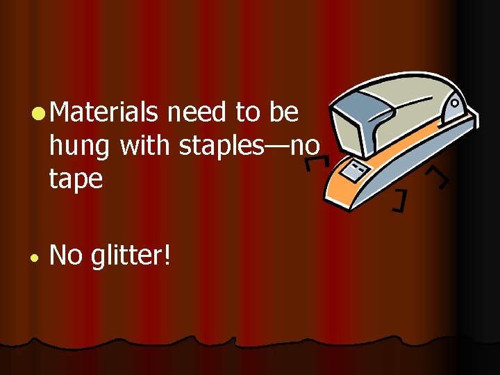 l Materials need to be hung with staples—no tape No glitter! 