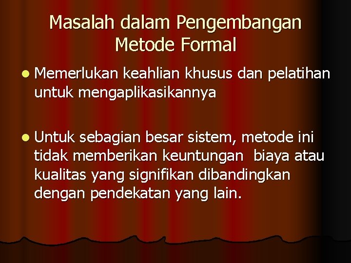 Masalah dalam Pengembangan Metode Formal l Memerlukan keahlian khusus dan pelatihan untuk mengaplikasikannya l