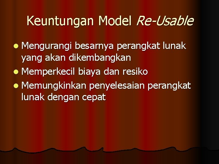 Keuntungan Model Re-Usable l Mengurangi besarnya perangkat lunak yang akan dikembangkan l Memperkecil biaya