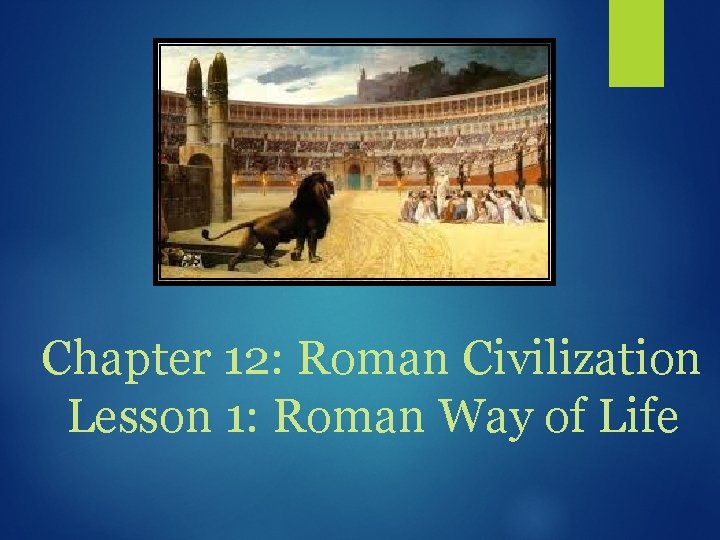 Chapter 12: Roman Civilization Lesson 1: Roman Way of Life 