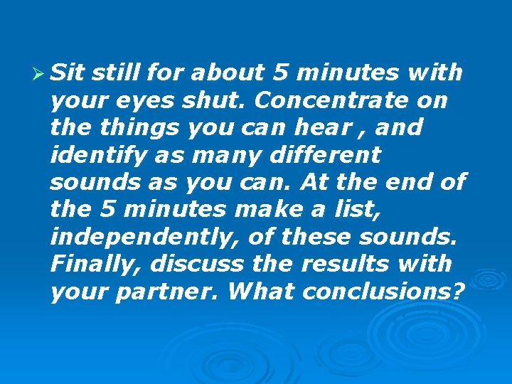 Ø Sit still for about 5 minutes with your eyes shut. Concentrate on the