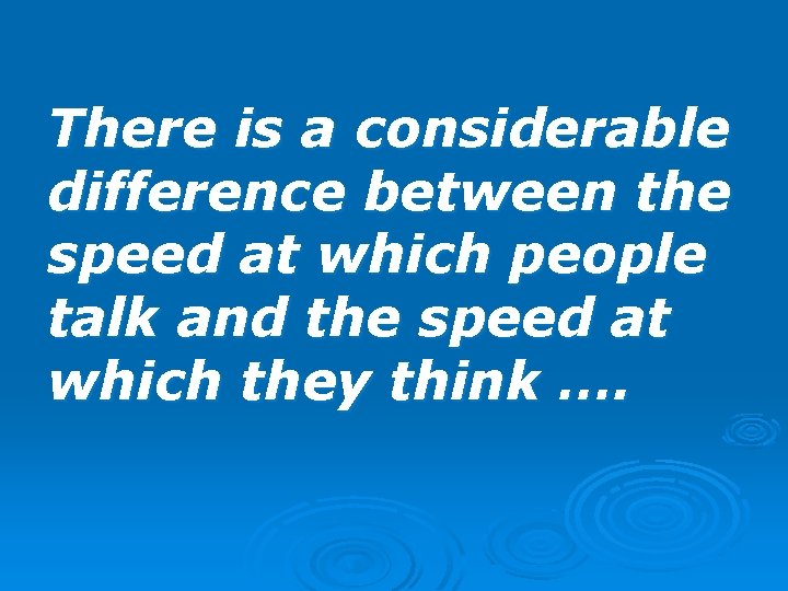 There is a considerable difference between the speed at which people talk and the